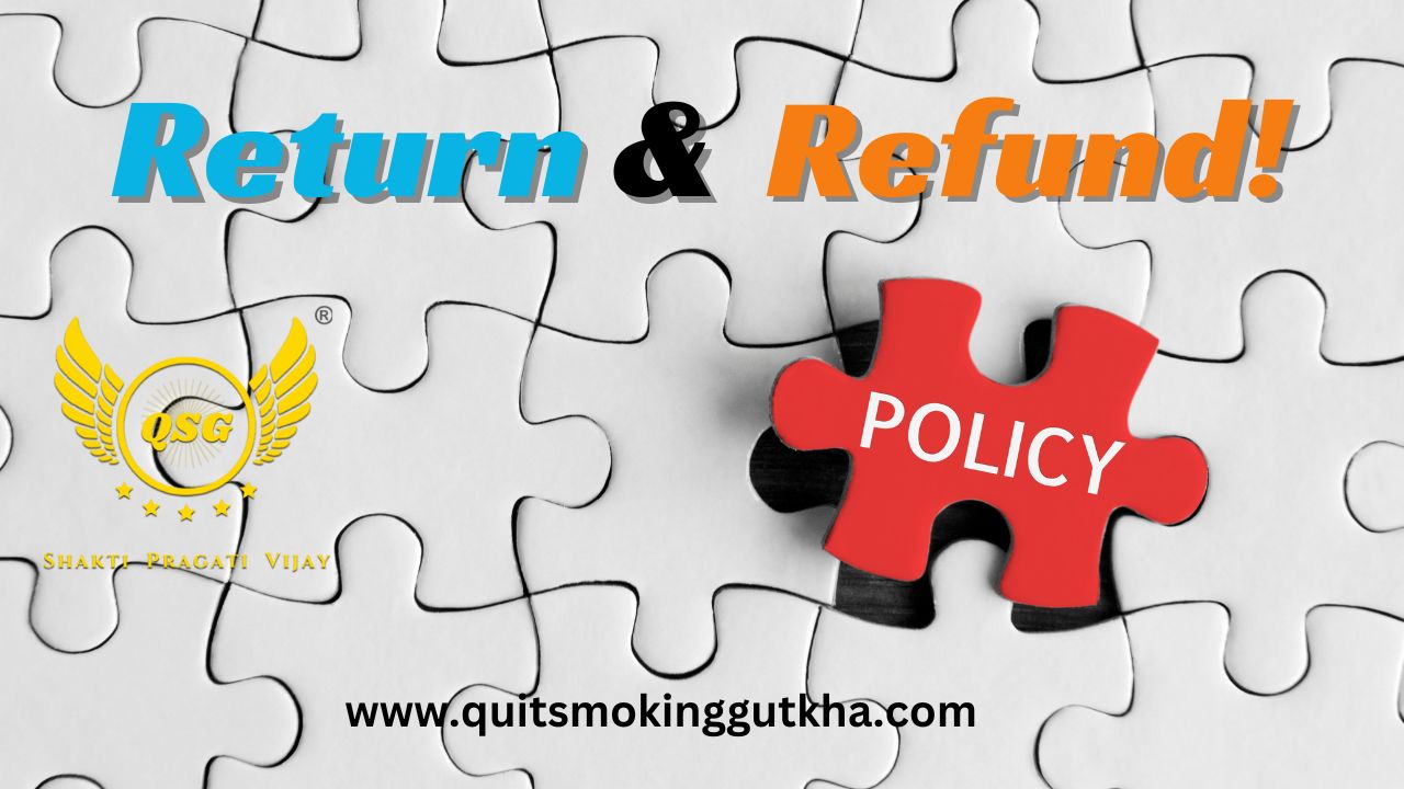 Return and Refund Policy of Quit Gutkha Smoking Tobacc QSG